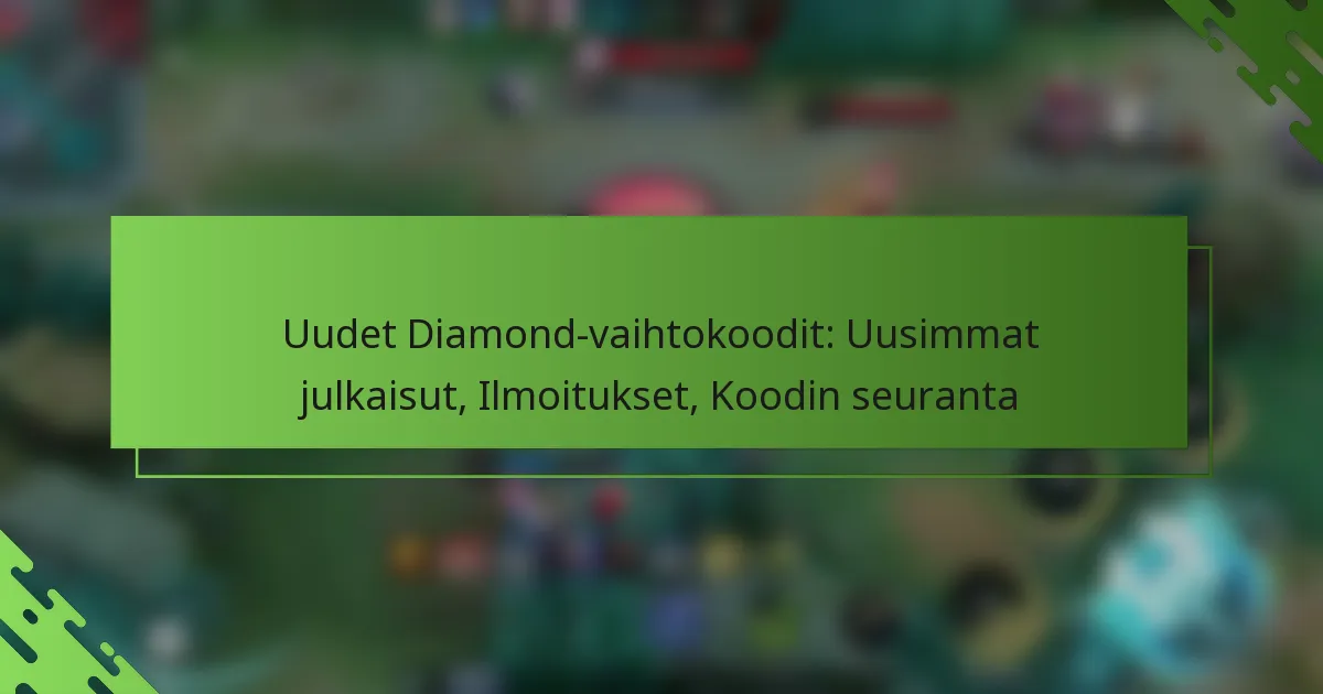 Uudet Diamond-vaihtokoodit: Uusimmat julkaisut, Ilmoitukset, Koodin seuranta