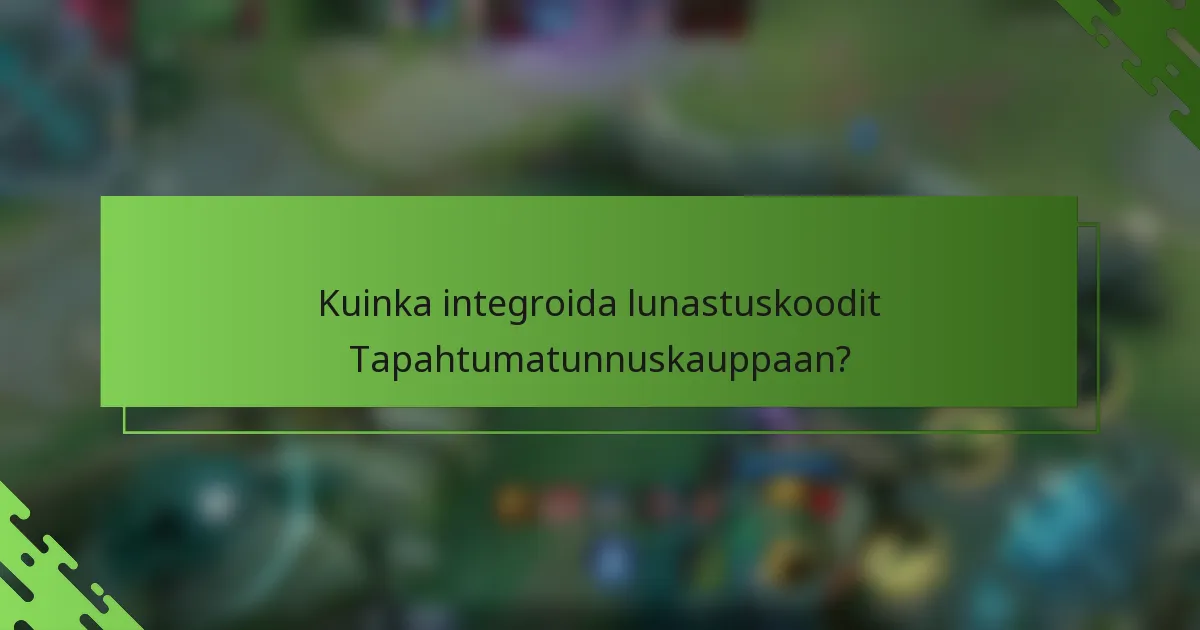 Kuinka integroida lunastuskoodit Tapahtumatunnuskauppaan?