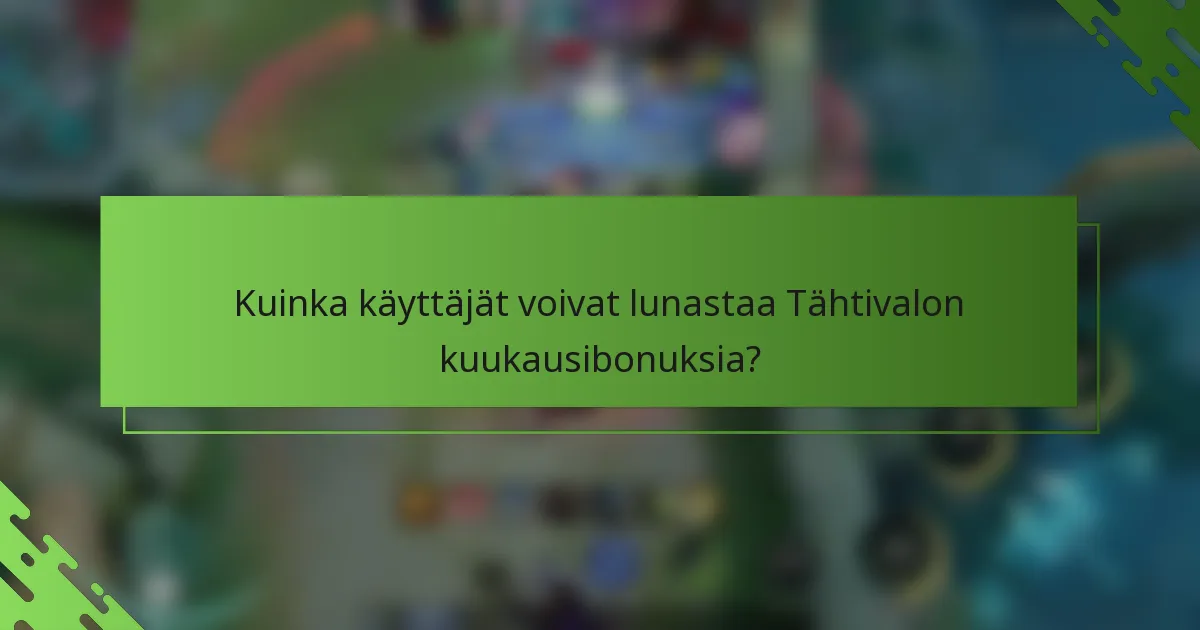 Kuinka käyttäjät voivat lunastaa Tähtivalon kuukausibonuksia?