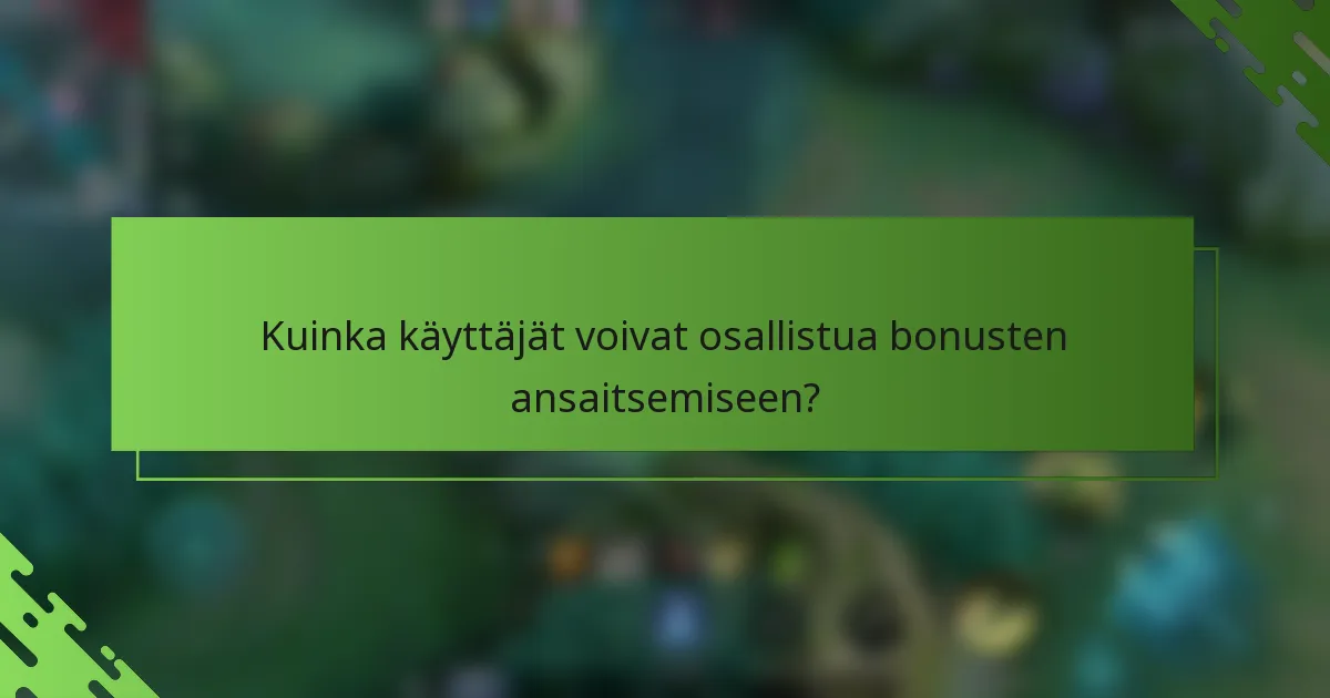 Kuinka käyttäjät voivat osallistua bonusten ansaitsemiseen?