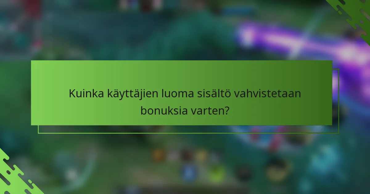 Kuinka käyttäjien luoma sisältö vahvistetaan bonuksia varten?