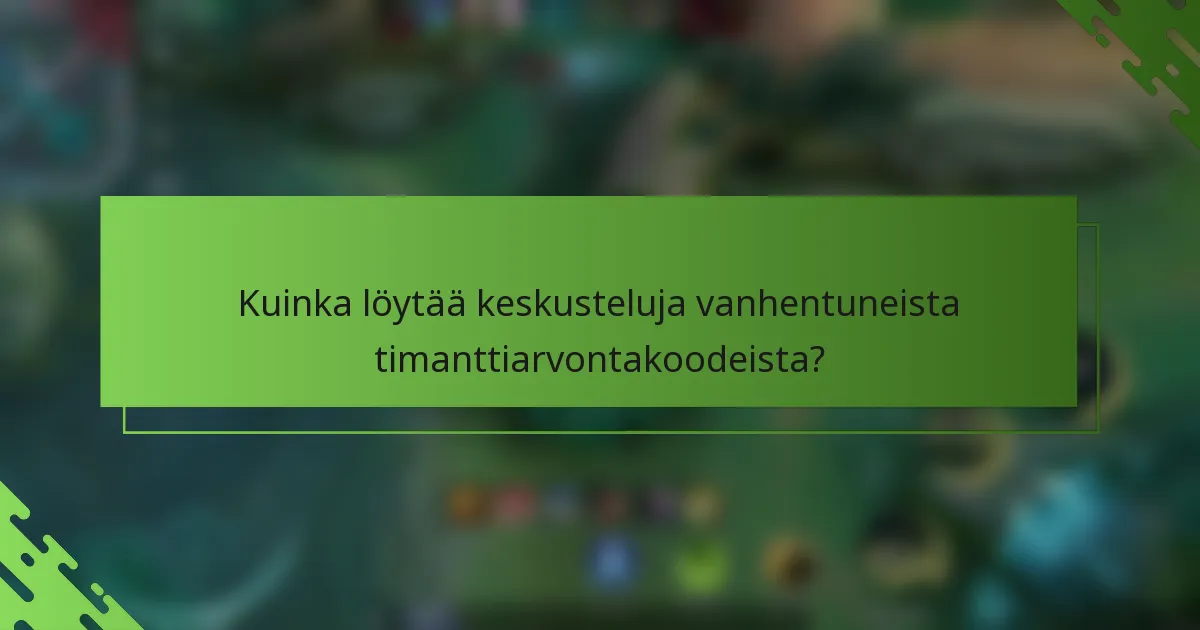 Kuinka löytää keskusteluja vanhentuneista timanttiarvontakoodeista?