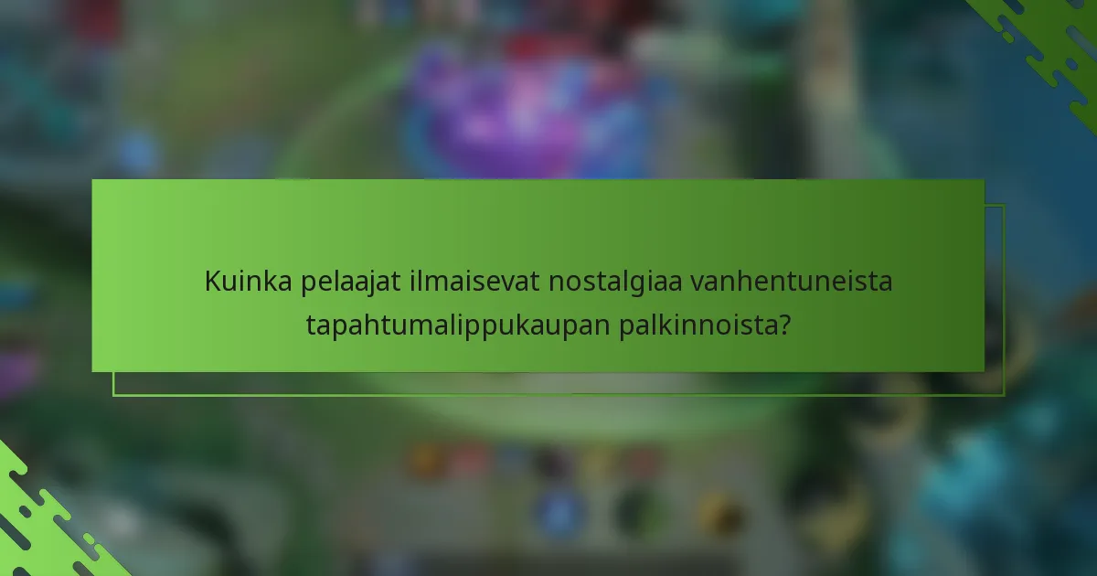 Kuinka pelaajat ilmaisevat nostalgiaa vanhentuneista tapahtumalippukaupan palkinnoista?