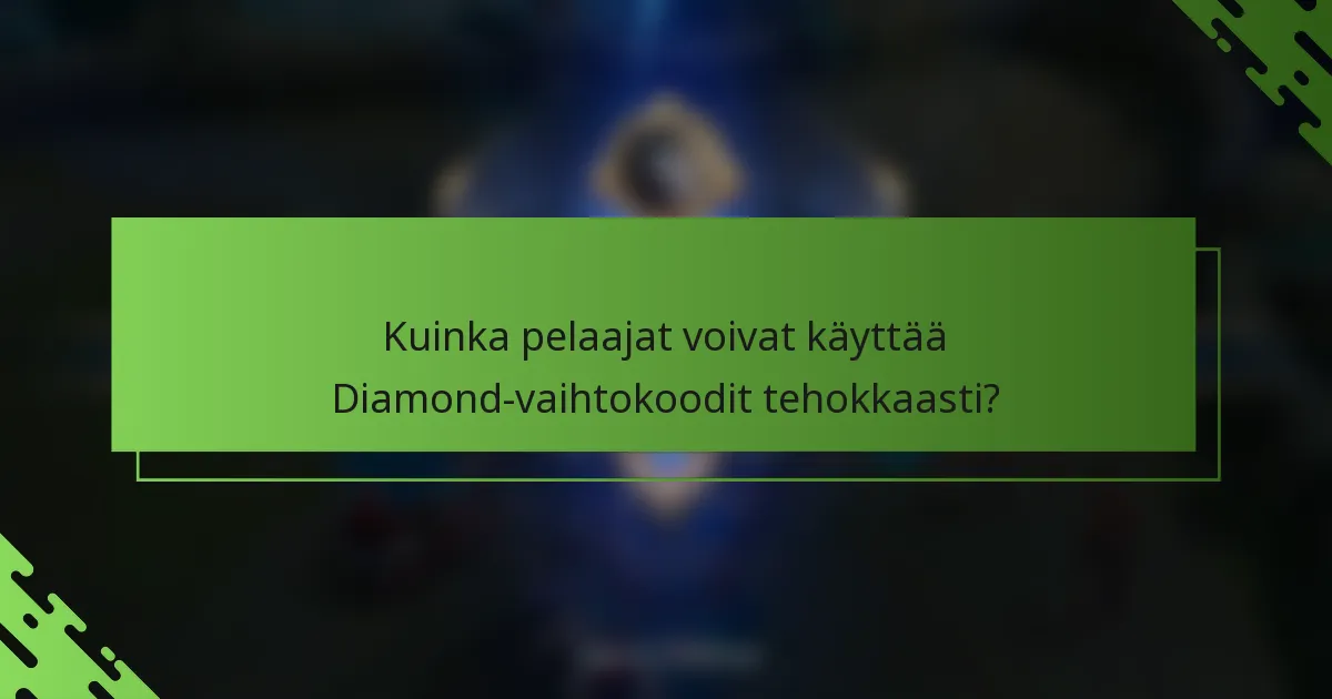 Kuinka pelaajat voivat käyttää Diamond-vaihtokoodit tehokkaasti?