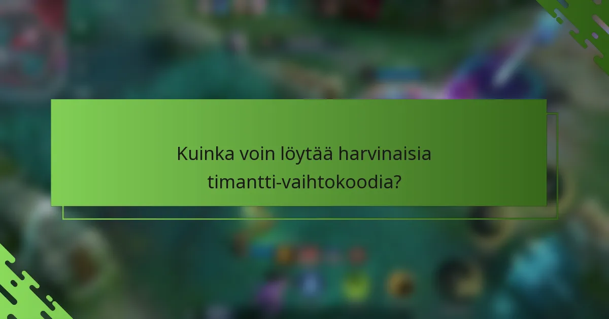 Kuinka voin löytää harvinaisia timantti-vaihtokoodia?