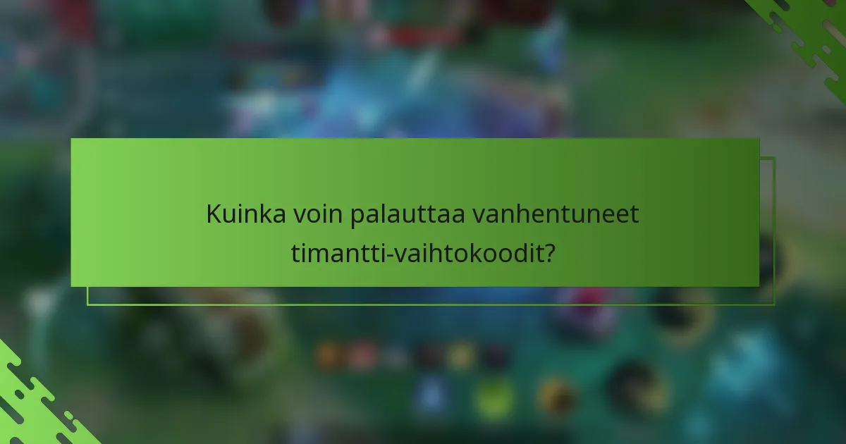 Kuinka voin palauttaa vanhentuneet timantti-vaihtokoodit?