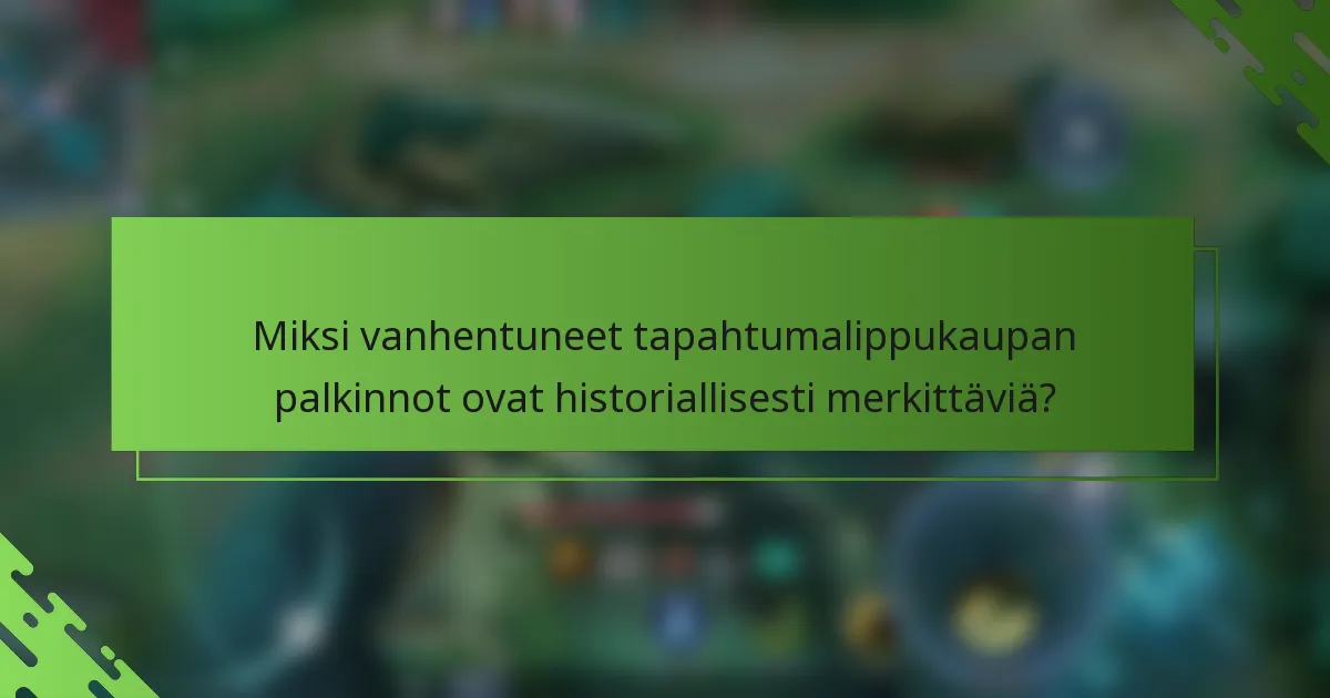 Miksi vanhentuneet tapahtumalippukaupan palkinnot ovat historiallisesti merkittäviä?