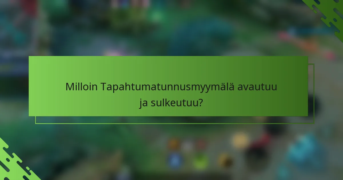 Milloin Tapahtumatunnusmyymälä avautuu ja sulkeutuu?