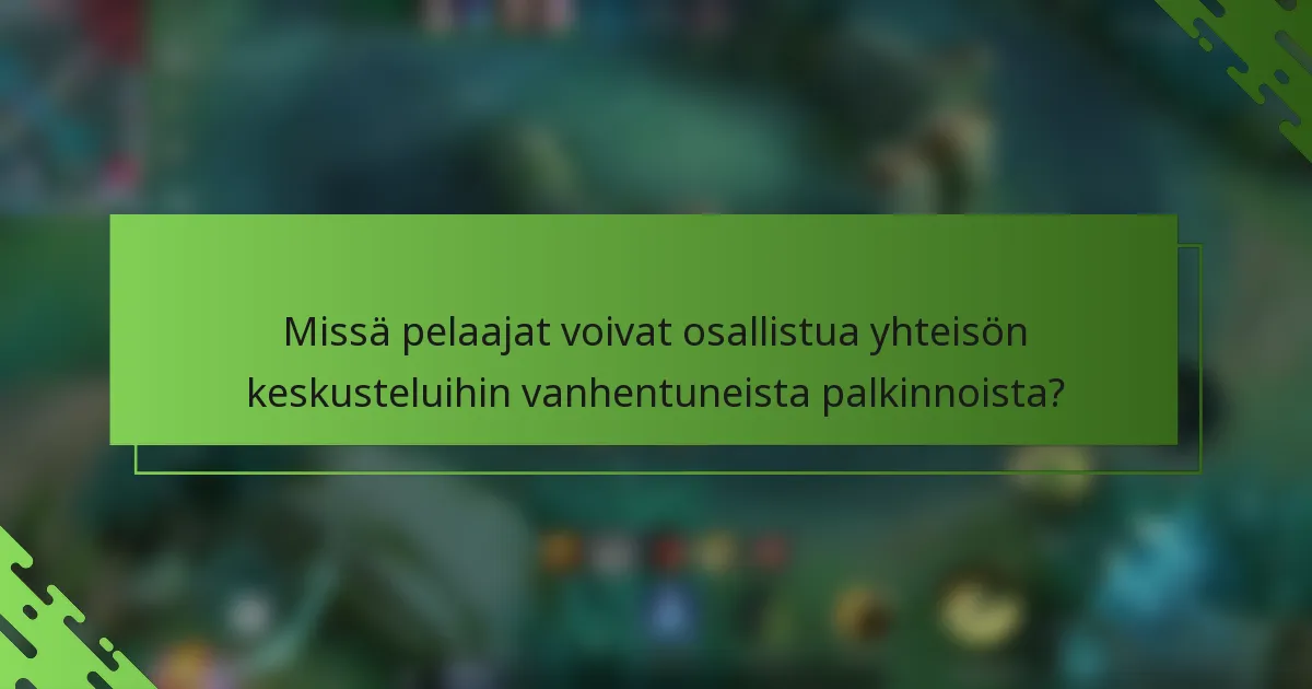 Missä pelaajat voivat osallistua yhteisön keskusteluihin vanhentuneista palkinnoista?