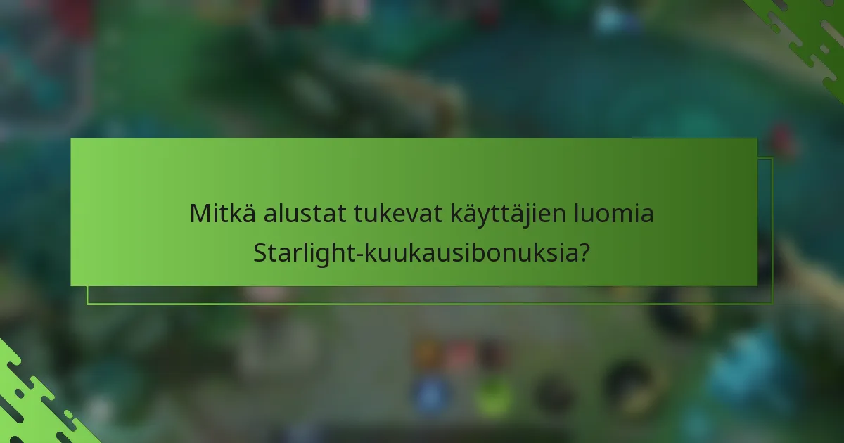 Mitkä alustat tukevat käyttäjien luomia Starlight-kuukausibonuksia?