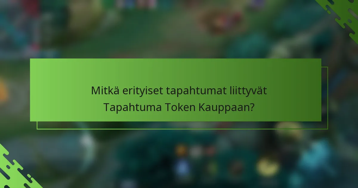 Mitkä erityiset tapahtumat liittyvät Tapahtuma Token Kauppaan?