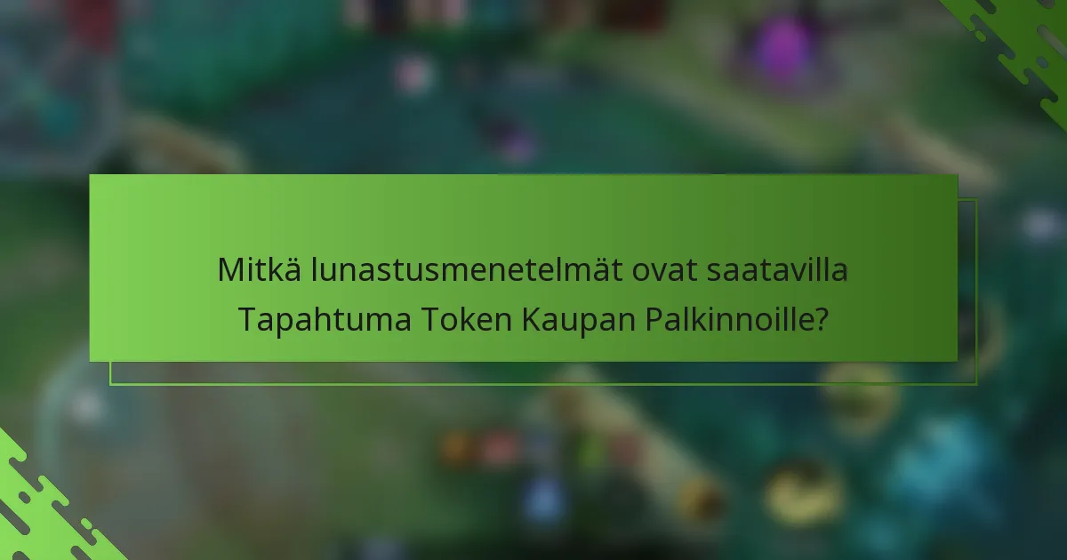 Mitkä lunastusmenetelmät ovat saatavilla Tapahtuma Token Kaupan Palkinnoille?