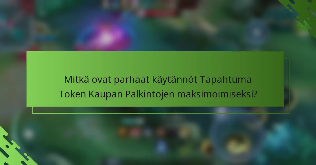 Mitkä ovat parhaat käytännöt Tapahtuma Token Kaupan Palkintojen maksimoimiseksi?