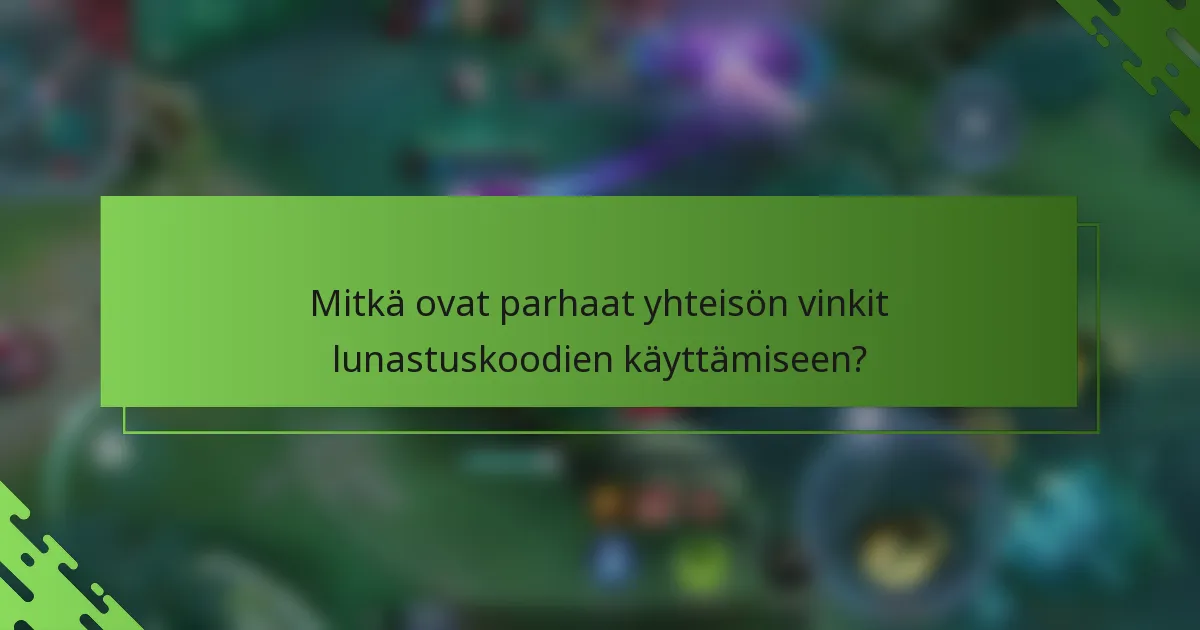 Mitkä ovat parhaat yhteisön vinkit lunastuskoodien käyttämiseen?