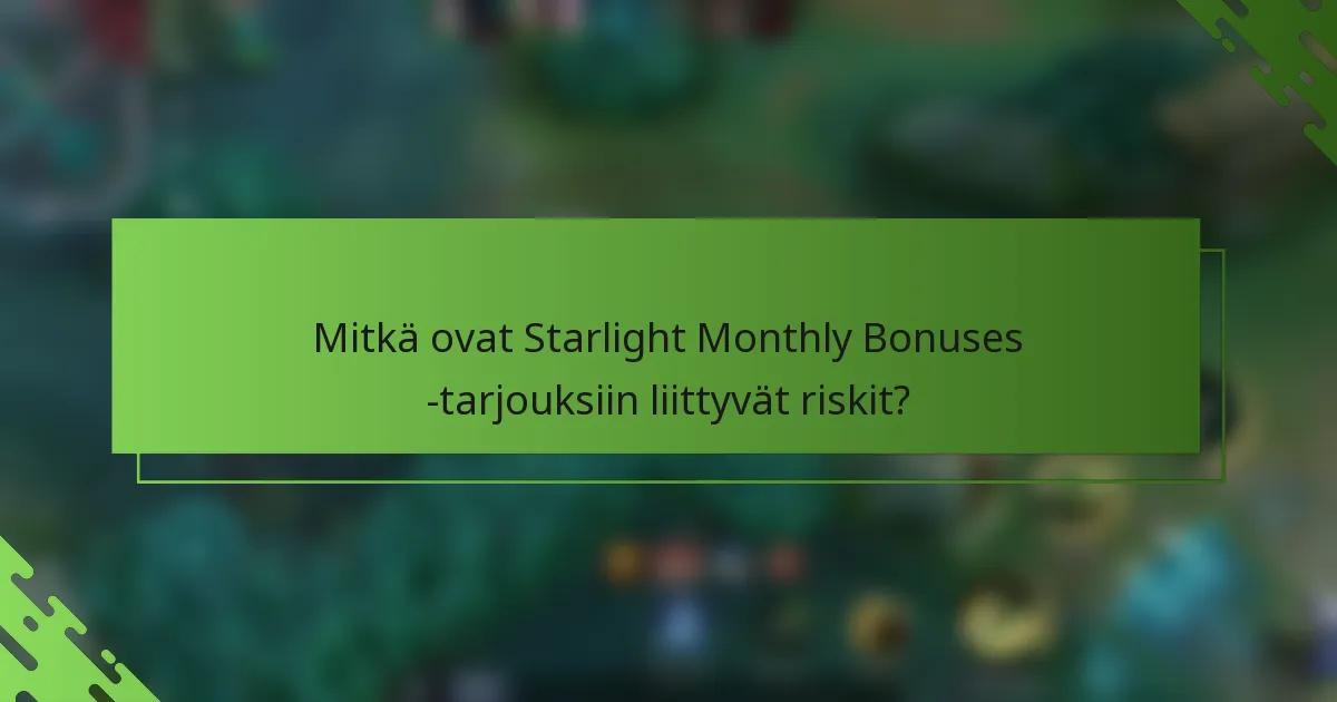 Mitkä ovat Starlight Monthly Bonuses -tarjouksiin liittyvät riskit?