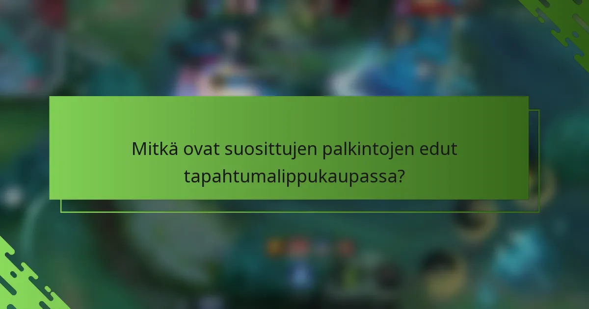Mitkä ovat suosittujen palkintojen edut tapahtumalippukaupassa?