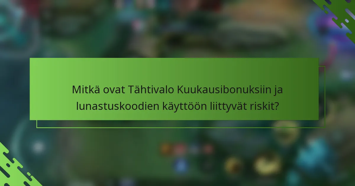 Mitkä ovat Tähtivalo Kuukausibonuksiin ja lunastuskoodien käyttöön liittyvät riskit?