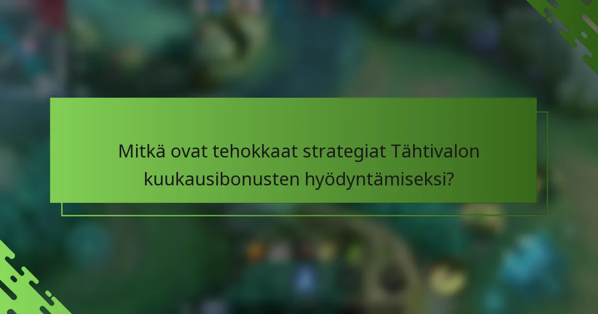 Mitkä ovat tehokkaat strategiat Tähtivalon kuukausibonusten hyödyntämiseksi?