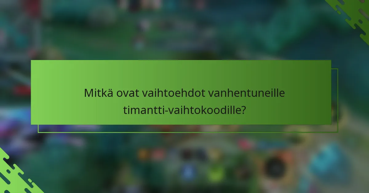 Mitkä ovat vaihtoehdot vanhentuneille timantti-vaihtokoodille?