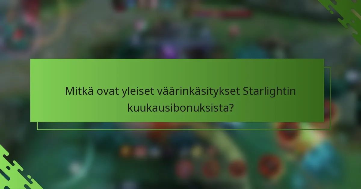 Mitkä ovat yleiset väärinkäsitykset Starlightin kuukausibonuksista?