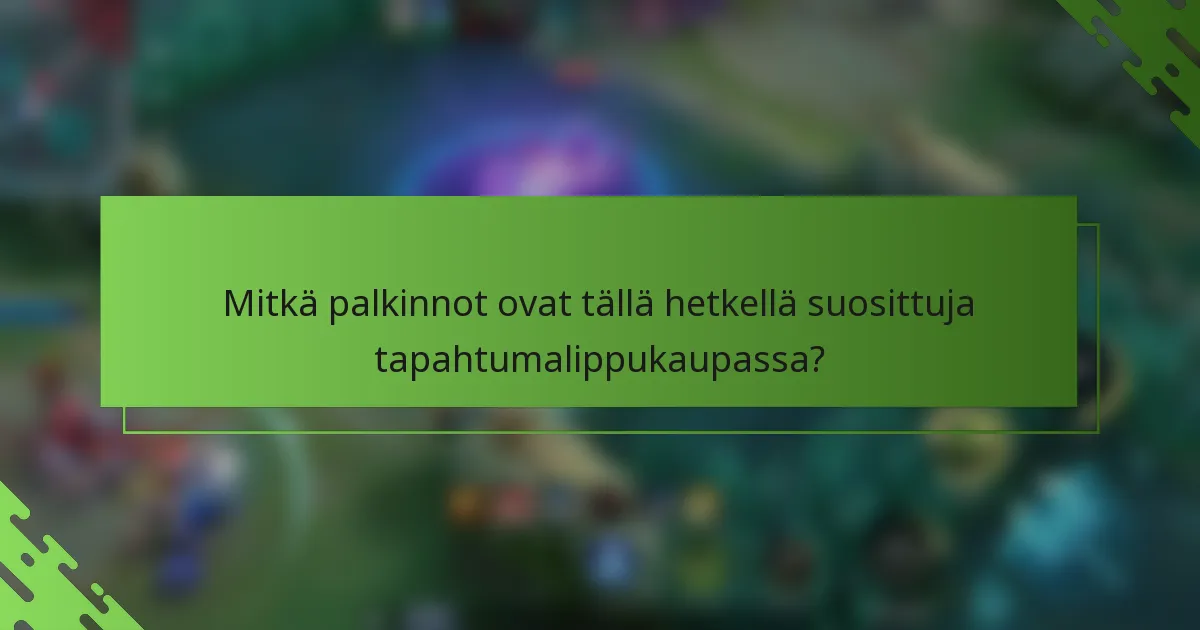Mitkä palkinnot ovat tällä hetkellä suosittuja tapahtumalippukaupassa?