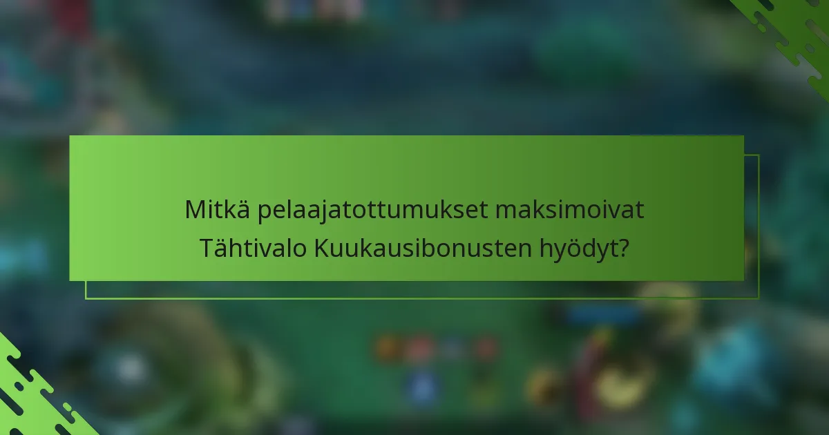 Mitkä pelaajatottumukset maksimoivat Tähtivalo Kuukausibonusten hyödyt?