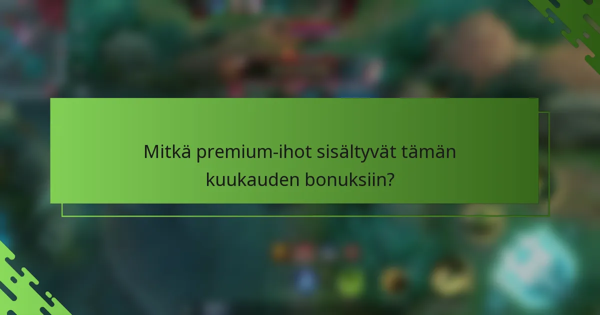 Mitkä premium-ihot sisältyvät tämän kuukauden bonuksiin?