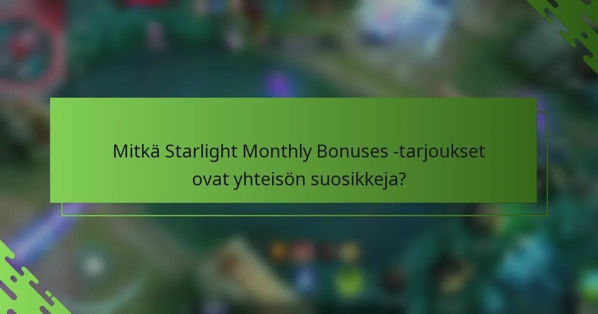 Mitkä Starlight Monthly Bonuses -tarjoukset ovat yhteisön suosikkeja?