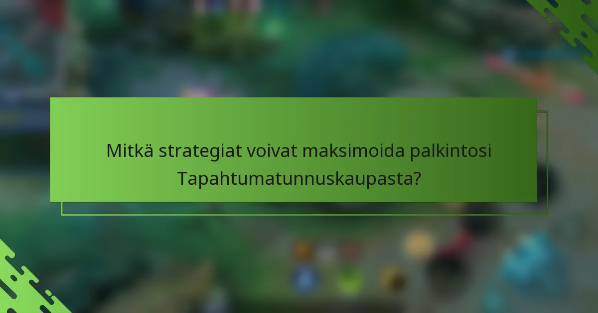 Mitkä strategiat voivat maksimoida palkintosi Tapahtumatunnuskaupasta?
