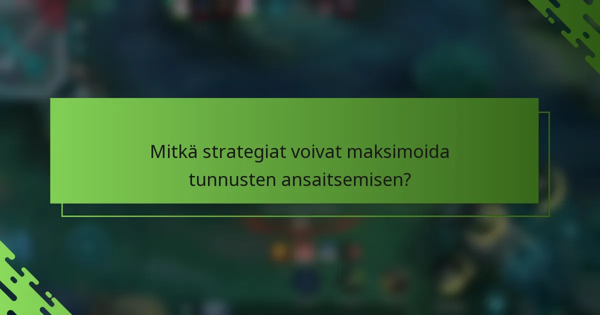 Mitkä strategiat voivat maksimoida tunnusten ansaitsemisen?