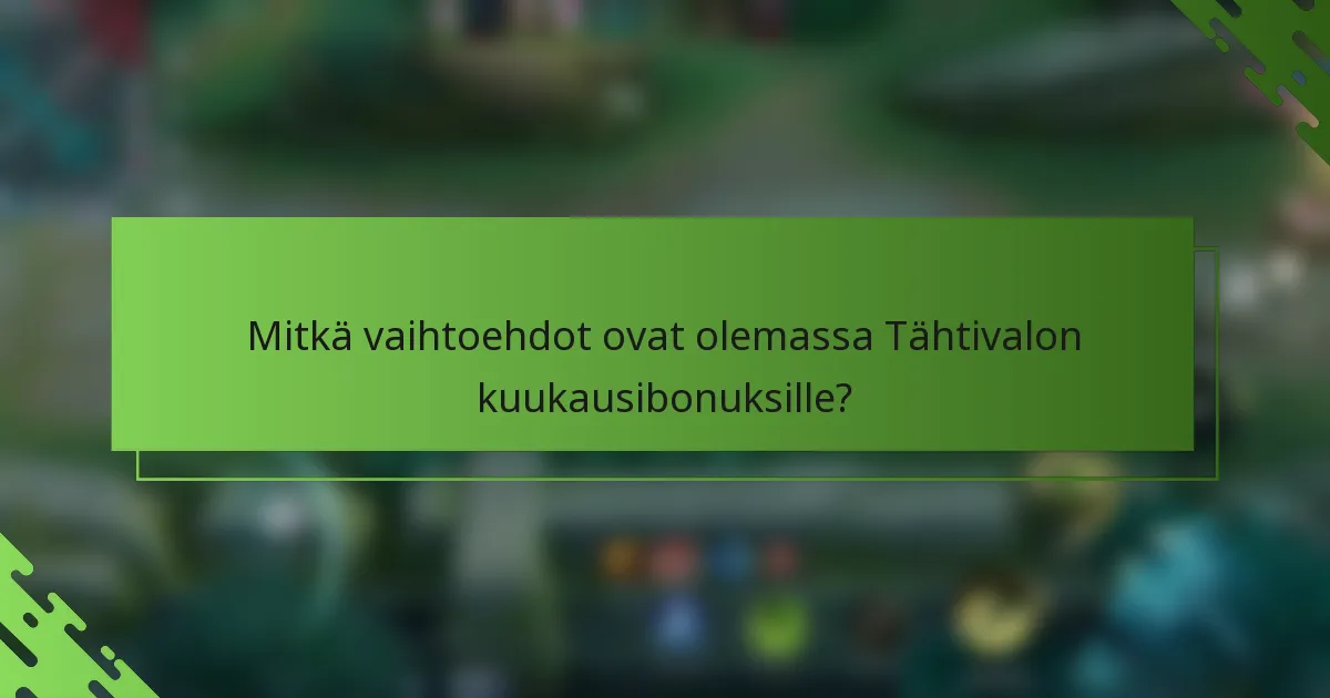 Mitkä vaihtoehdot ovat olemassa Tähtivalon kuukausibonuksille?