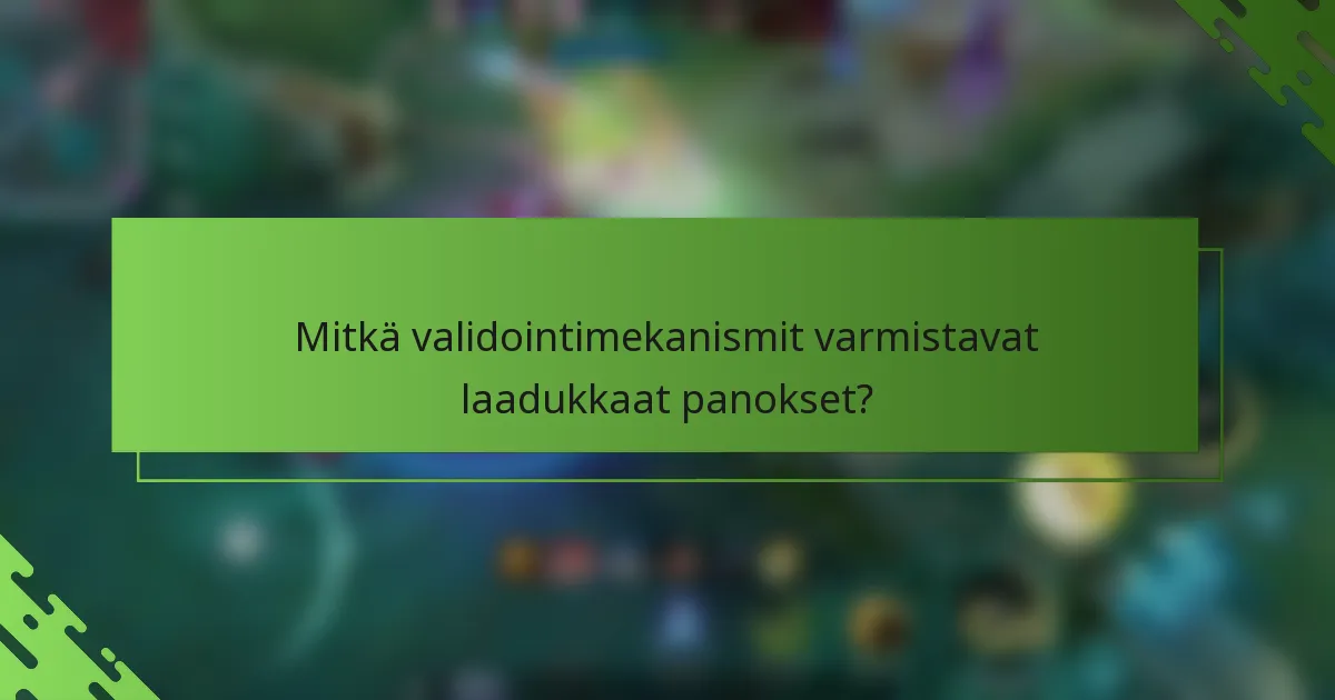 Mitkä validointimekanismit varmistavat laadukkaat panokset?