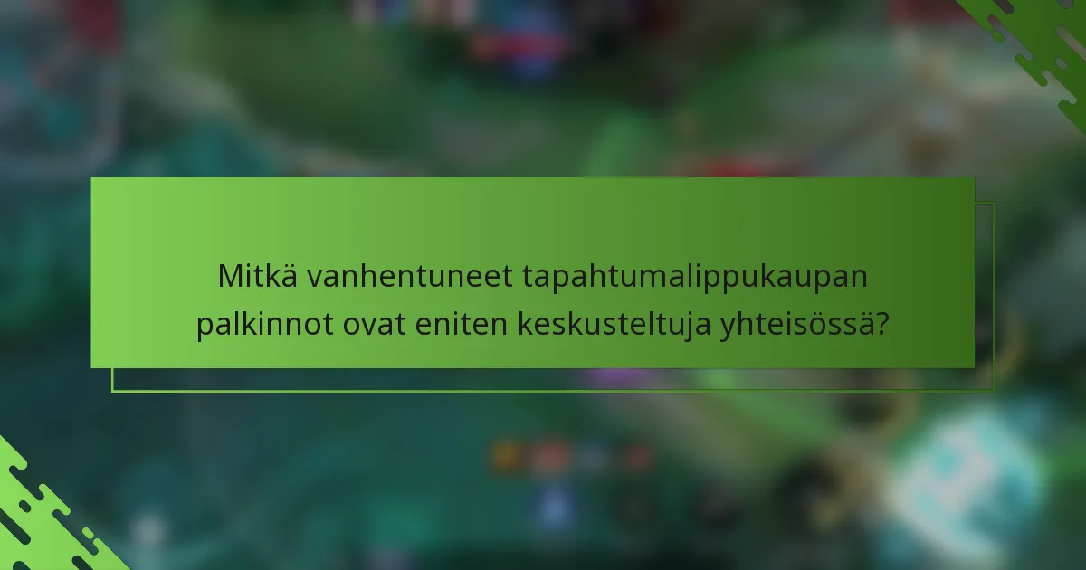 Mitkä vanhentuneet tapahtumalippukaupan palkinnot ovat eniten keskusteltuja yhteisössä?